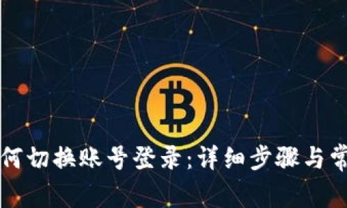 小狐钱包如何切换账号登录：详细步骤与常见问题解析