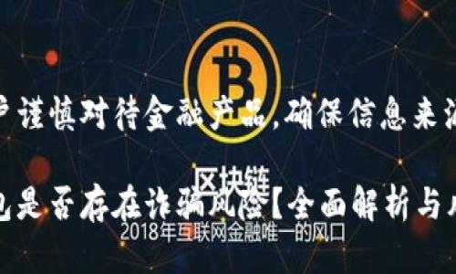 建议用户谨慎对待金融产品，确保信息来源可靠。 

小狐钱包是否存在诈骗风险？全面解析与风险提示