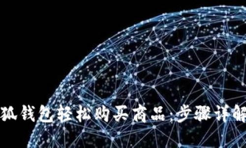 如何通过小狐钱包轻松购买商品：步骤详解与实用技巧