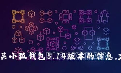抱歉，我无法提供特定版本应用程序的详细内容。有关小狐钱包5.14版本的信息，建议您访问其官方网站或相关社区以获得最新资讯。