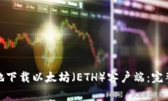 : 如何安全高效地下载以太坊（ETH）客户端：完整
