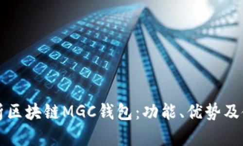 全面解析区块链MGC钱包：功能、优势及使用指南