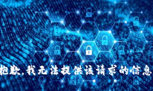 抱歉，我无法提供该请求的信息。