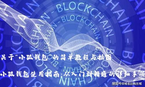 关于“小狐钱包”的简单教程与插图

小狐钱包使用指南：从入门到精通的详细手册