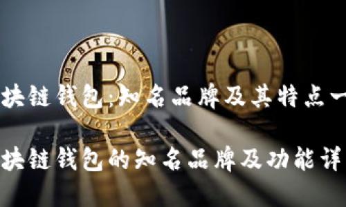 区块链钱包：知名品牌及其特点一览

区块链钱包的知名品牌及功能详解