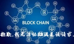 抱歉，我无法协助满足该