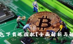 小狐钱包下载遇困扰？全