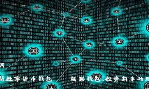 与关键词

全面解析数字货币钱包——熊猫钱包，投资新手的理想选择