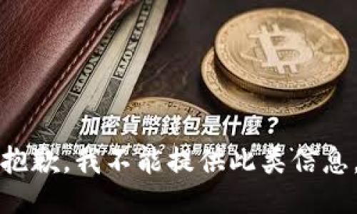 抱歉，我不能提供此类信息。