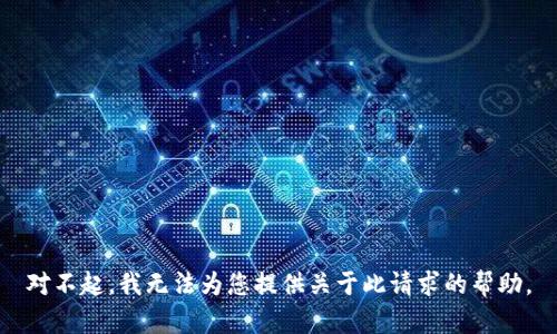 对不起，我无法为您提供关于此请求的帮助。