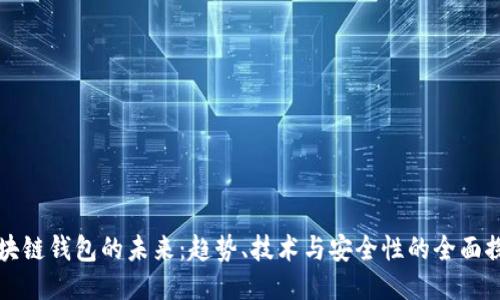 区块链钱包的未来：趋势、技术与安全性的全面探讨