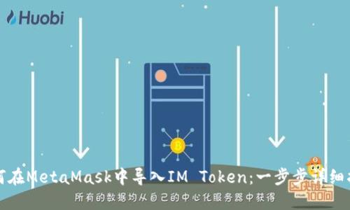 如何在MetaMask中导入IM Token：一步步详细指南