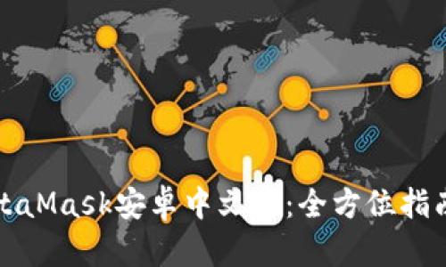 彻底掌握MetaMask安卓中文版：全方位指南与使用技巧