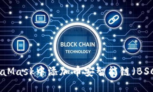 如何在手机MetaMask中添加币安智能链（BSC）及其详细步骤