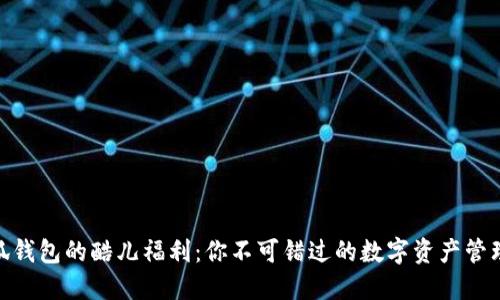 探索小狐钱包的酷儿福利：你不可错过的数字资产管理新体验