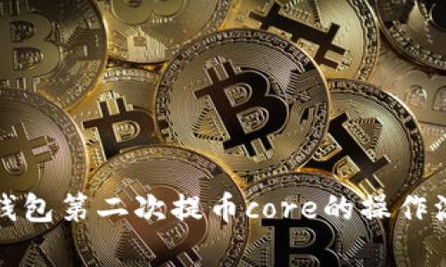 深入解析小狐钱包第二次提币core的操作流程与注意事项