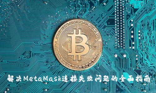 解决MetaMask连接失败问题的全面指南