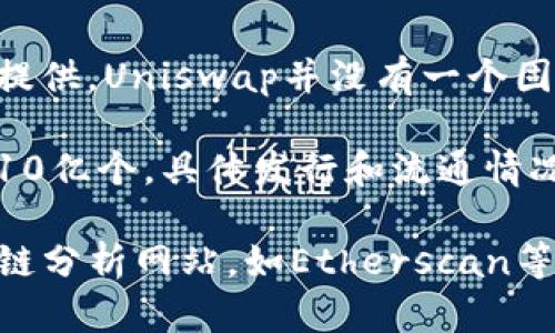 Uniswap是一个基于以太坊的去中心化交易所（DEX），主要用于自动化的代币交易和流动性提供。Uniswap并没有一个固定的“币总量”，因为它使用的是基于ERC-20标准的Token，具体以其生态中的不同代币为准。

最大供应量和流通量取决于不同的代币，例如Uniswap的原生代币UNI。UNI的最大供应量为10亿个，具体发行和流通情况可以通过相关数据来源进行查询。

如需进一步了解Uniswap藏量以及流通量的数据，建议访问Uniswap的官方网站或相关区块链分析网站，如Etherscan等。