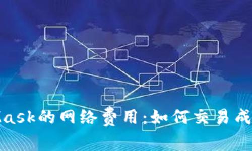 深入了解MetaMask的网络费用：如何交易成本与选择合适链