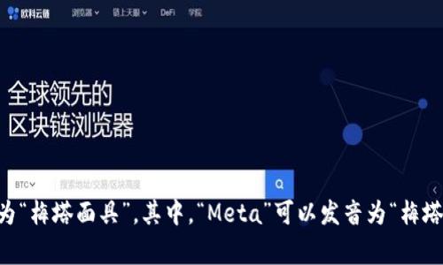“MetaMask”的读音可以用国际音标标记为 /ˈmɛtəˌmæsk/，在中文中通常发音为“梅塔面具”。其中，“Meta”可以发音为“梅塔”，而“Mask”则发音为“面具”。若你在使用它或跟他人讨论时，可以按照这个发音来表达。