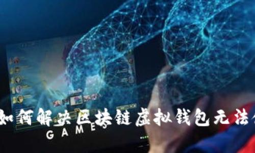 深入解析：如何解决区块链虚拟钱包无法使用的问题