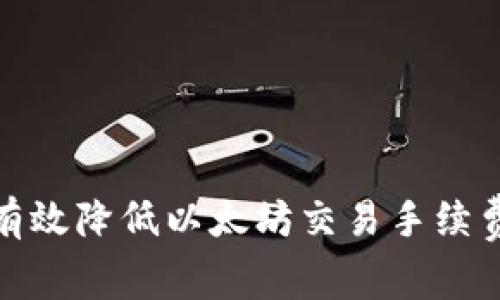 如何在小狐钱包中有效降低以太坊交易手续费的实用技巧与策略