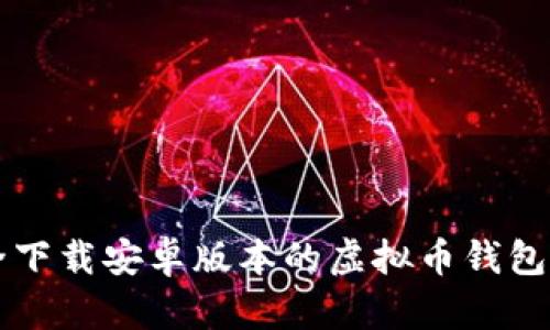 如何安全下载安卓版本的虚拟币钱包官网应用