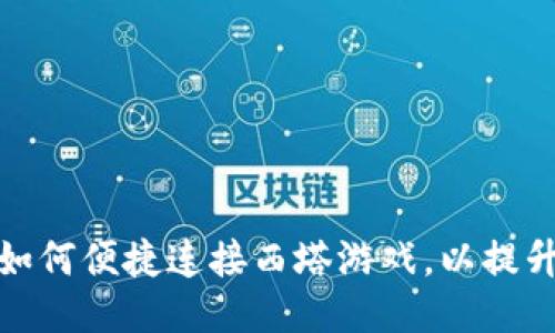 小狐钱包如何便捷连接西塔游戏，以提升用户体验