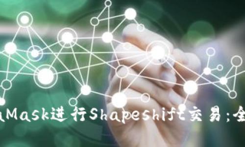 如何使用MetaMask进行Shapeshift交易：全面指南与技巧