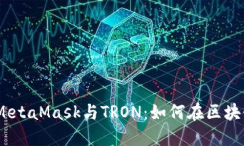 bianoti深入了解MetaMask与TRON：如何在区块链世界中无缝交互