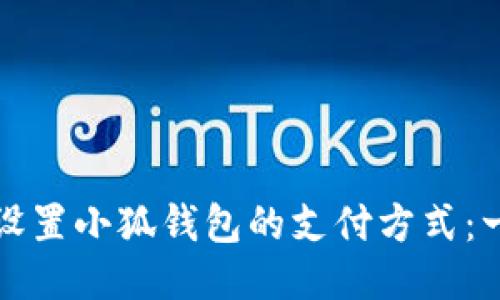 如何高效设置小狐钱包的支付方式：一步步指南