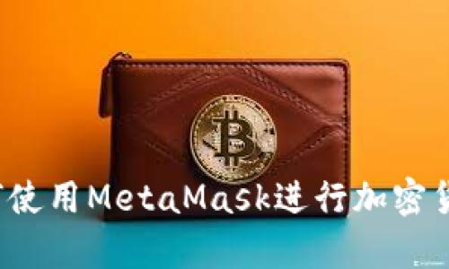 完整解析：如何使用MetaMask进行加密货币管理与交易