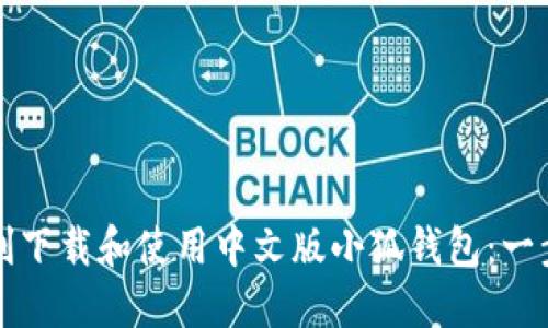 如何顺利下载和使用中文版小狐钱包：一步步指南