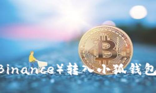 如何安全高效地将币安（Binance）转入小狐钱包（Fox Wallet）：全面攻略