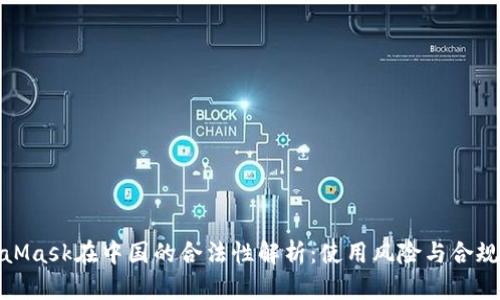 MetaMask在中国的合法性解析：使用风险与合规措施