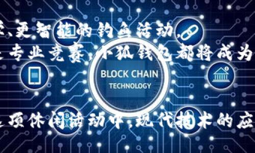 jiaotong/jiaotong
小狐钱包, 钓鱼, 移动支付, 数字货币/guanjianci

小狐钱包：拉近你的钓鱼梦与现实之间的距离
在当今数字化的时代，越来越多的传统活动开始与现代技术结合，钓鱼便是其中之一。而小狐钱包的推出，更是让钓鱼爱好者们在轻松享受垂钓乐趣的同时，能够方便地进行支付和管理资金。这一款移动支付工具，不仅仅是一个支付工具，更是一种全新的生活方式。接下来，我们将详细探讨小狐钱包的功能及其与钓鱼活动的深度结合。

一、小狐钱包的基本概述
小狐钱包是一款便捷的移动支付工具，支持多种支付方式和功能，让用户能够随时随地完成交易。它的主要功能包括数字货币管理、快捷支付、消费记录查询等。同时，小狐钱包在用户体验上也做了很多，界面设计，让人一目了然。

二、钓鱼活动与小狐钱包的完美结合
钓鱼活动能够让人远离城市的喧嚣，融入自然的怀抱。而如今，借助小狐钱包这一数字支付工具，钓友们可以更方便地购买钓具、支付钓鱼费用，同时还可以通过平台进行鱼货交易。钓鱼本身是一种社会活动，常伴随朋友聚会、共享快乐，而智能支付则让这样的聚会变得更加轻松自如。

三、小狐钱包的功能特性分析
小狐钱包具备许多独特的功能，以下将逐一介绍： 
ul
listrong数字货币支持：/strong小狐钱包不仅支持传统货币的支付，还支持各类数字货币的交易，使得用户能够用自己最熟悉的方式进行消费。/li
listrong即时交易：/strong借助小狐钱包，钓友们可以随时随地完成支付，无论是在钓场还是在钓具商店，这种便捷性大大增强了钓鱼的乐趣。/li
listrong安全性:/strong 小狐钱包采用高标准的安全措施，保证用户的资金安全，用户可以安心享受钓鱼的乐趣。/li
listrong社交功能：/strong 小狐钱包集成社交功能，用户可以轻松分享自己的钓鱼经历，与其他爱好者进行互动。/li
/ul

四、如何下载和使用小狐钱包
现在许多用户在考虑使用小狐钱包的同时，可能会问：如何下载和使用这款应用呢？其实，这非常简单。用户只需在应用市场搜索“小狐钱包”，下载安装后，按照提示完成注册，就可以开始使用了。 

五、钓鱼过程中小狐钱包的实际应用场景
在实际的钓鱼过程中，小狐钱包可以为钓友们提供诸多便利。想象一下，你到达钓鱼场后，第一件事就是购买各种钓具和配件。此时，只需打开小狐钱包，扫一扫商户提供的二维码，即可轻松快捷地完成交易，无需再掏出现金或找零。
此外，在钓鱼过程中，如果遇到朋友也恰巧在附近，你们决定共享一些美味的鱼餐，那么通过小狐钱包进行AA制结算就显得格外轻松。你只需要选择对方的账户，直接转账就好，快到不仅省事还愉快。

六、小狐钱包与钓鱼文化的共鸣
钓鱼不仅是获取食物的一种方式，更是一种休闲文化的体现。它承载着人与自然、人与人之间的情感纽带。在这样的背景下，小狐钱包作为现代生活中不可或缺的部分，实际上也在丰富着钓鱼文化，促进了现代人与传统钓鱼活动之间的融合。
比如，钓鱼比赛中，参赛者不仅要比拼技术，还需要在赛事中使用小狐钱包进行费用结算和奖金领取，这种便捷的支付方式，不仅提升了比赛效率，也增强了参与者之间的互动性。

七、未来展望：小狐钱包与钓鱼的潜力
随着科技的不断发展，未来的小狐钱包还将继续扩展其功能，比如可能加入钓鱼天气预报、实时水位监测等服务，这些都能够帮助钓鱼爱好者进行更科学、更智能的钓鱼活动。
此外，结合大数据分析和人工智能的智能推荐系统，将能够为用户提供个性化的钓具配选和钓点推荐，从而增强用户体验和满意度。无论是休闲钓鱼还是专业竞赛，小狐钱包都将成为钓友们的好帮手。

总结
小狐钱包的推出无疑为钓鱼活动增添了不少现代化、便捷的色彩。依据其丰富的功能与钓鱼文化的结合，能为广大钓友提供更好的服务和体验。在钓鱼这项休闲活动中，现代技术的应用不仅提升了用户的消费体验，也促进了人与自然、人与人之间的连接。未来，小狐钱包还将不断创新与发展，与众多钓友共同探索鱼水之间的奥秘。