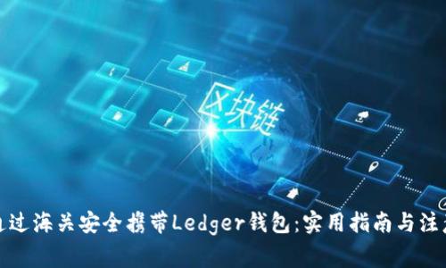 如何通过海关安全携带Ledger钱包：实用指南与注意事项