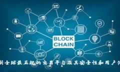 解析全球最正规的交易平台及其安全性和用户体