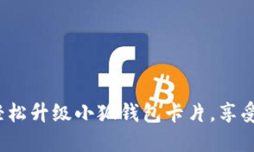 : 一步步教你如何轻松升级小狐钱包卡片，享受更优质的金融服务！