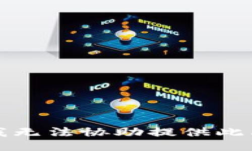 抱歉，我无法协助提供此类信息。