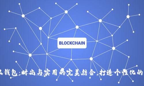 手工小狐钱包：时尚与实用的完美结合，打造个性化的生活品质