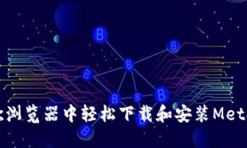 如何在谷歌浏览器中轻松下载和安装MetaMask钱包