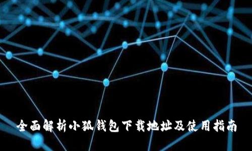 全面解析小狐钱包下载地址及使用指南