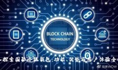 深入探索国际小狐钱包：功能、优势与用户体验