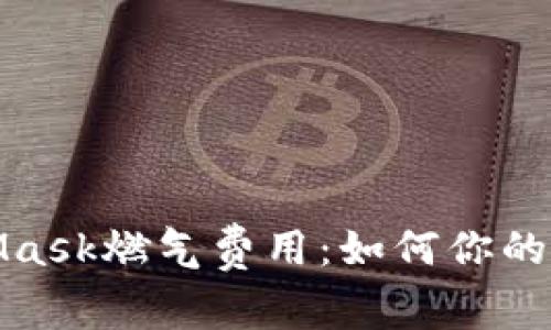全面解析MetaMask燃气费用：如何你的以太坊交易体验