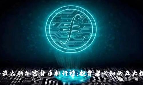 2023年最火的加密货币排行榜：投资者必知的五大数字资产