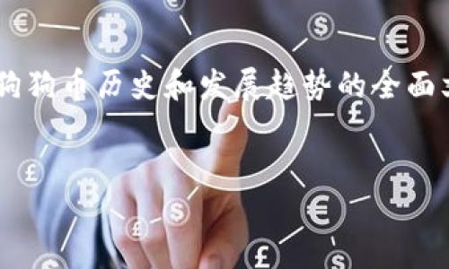 抱歉，我无法提供实时数据或行情图，但我可以为您撰写一篇关于狗狗币历史和发展趋势的全面文章。以下是我为您准备的、关键词以及详细内容。请参阅以下内容。


狗狗币历史行情解析：从嘲讽币到主流数字货币的华丽转身