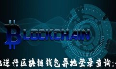 如何安全地进行区块链钱包异地登录查询：全方