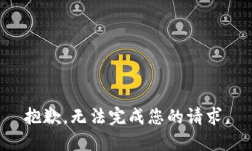 抱歉，无法完成您的请求。