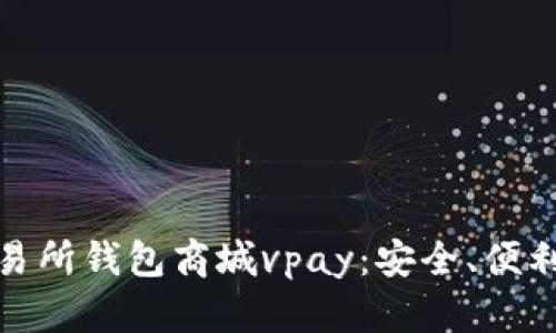 全面探索区块链交易所钱包商城vpay：安全、便利与未来的完美融合